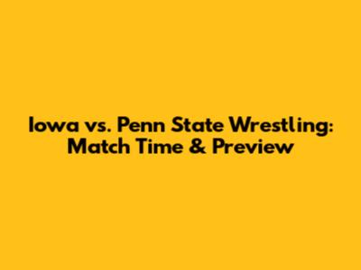 Iowa vs. Penn State Wrestling: Match Time & Preview