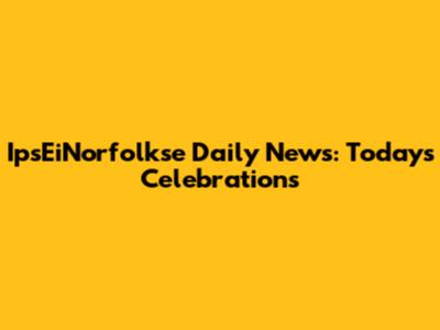 IpsEiNorfolkse Daily News: Today's Celebrations