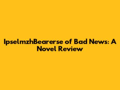 IpselmzhBearerse of Bad News: A Novel Review