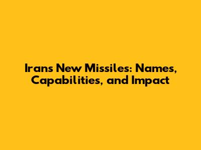 Iran's New Missiles: Names, Capabilities, and Impact