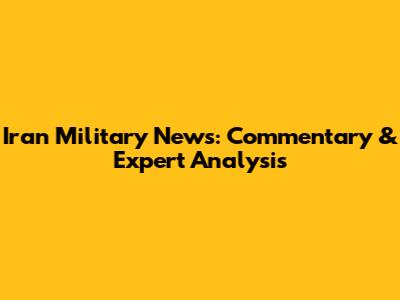 Iran Military News: Commentary & Expert Analysis
