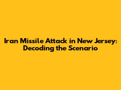 Iran Missile Attack in New Jersey: Decoding the Scenario