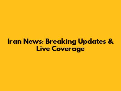 Iran News: Breaking Updates & Live Coverage