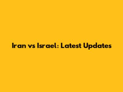 Iran vs Israel: Latest Updates