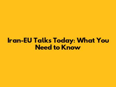Iran-EU Talks Today: What You Need to Know