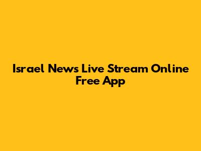 Israel News Live Stream Online Free App