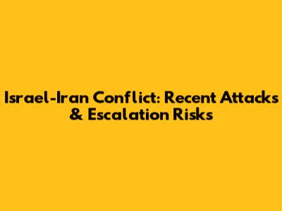 Israel-Iran Conflict: Recent Attacks & Escalation Risks