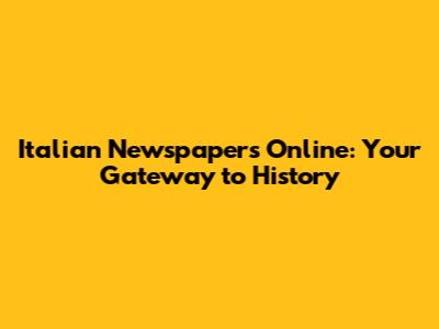 Italian Newspapers Online: Your Gateway to History