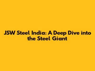 JSW Steel India: A Deep Dive into the Steel Giant