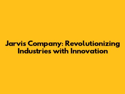 Jarvis Company: Revolutionizing Industries with Innovation