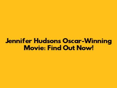 Jennifer Hudson's Oscar-Winning Movie: Find Out Now!