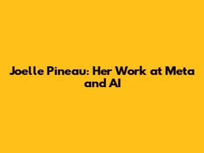 Joelle Pineau: Her Work at Meta and AI