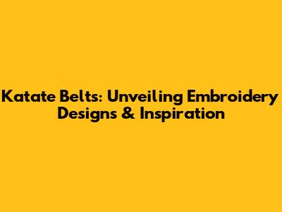 Katate Belts: Unveiling Embroidery Designs & Inspiration