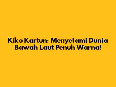 Kiko Kartun: Menyelami Dunia Bawah Laut Penuh Warna!