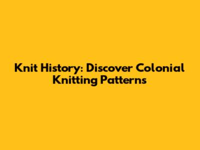 Knit History: Discover Colonial Knitting Patterns