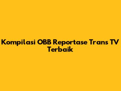 Kompilasi OBB Reportase Trans TV Terbaik