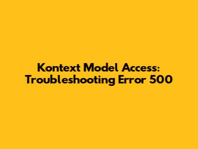 Kontext Model Access: Troubleshooting Error 500
