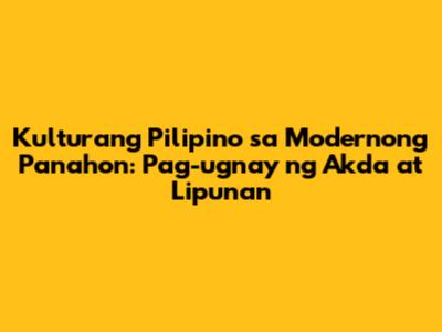 Kulturang Pilipino sa Modernong Panahon: Pag-ugnay ng Akda at Lipunan