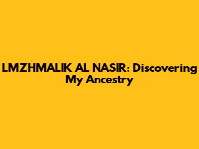 LMZHMALIK AL NASIR: Discovering My Ancestry