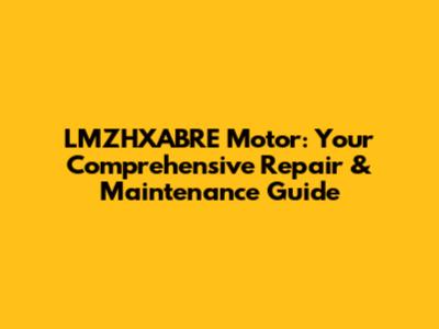 LMZHXABRE Motor: Your Comprehensive Repair & Maintenance Guide