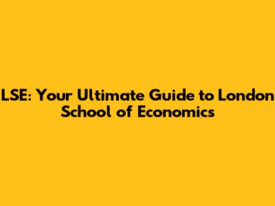 LSE: Your Ultimate Guide to London School of Economics
