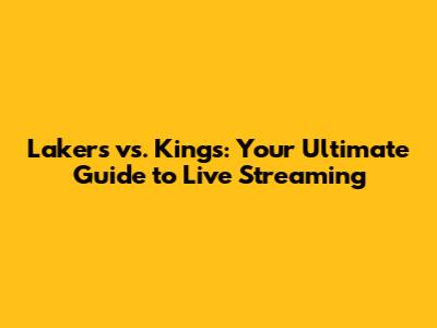 Lakers vs. Kings: Your Ultimate Guide to Live Streaming
