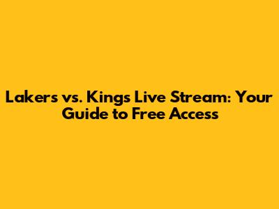 Lakers vs. Kings Live Stream: Your Guide to Free Access