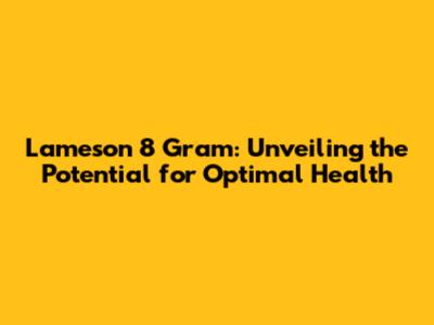 Lameson 8 Gram: Unveiling the Potential for Optimal Health