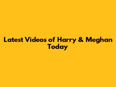 Latest Videos of Harry & Meghan Today