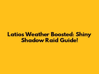 Latios Weather Boosted: Shiny Shadow Raid Guide!
