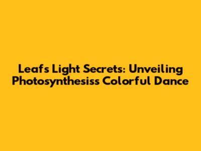 Leaf's Light Secrets: Unveiling Photosynthesis's Colorful Dance