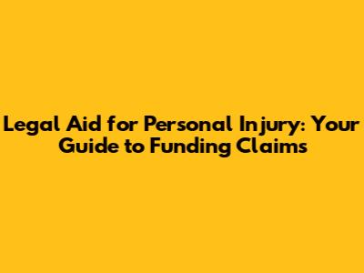 Legal Aid for Personal Injury: Your Guide to Funding Claims