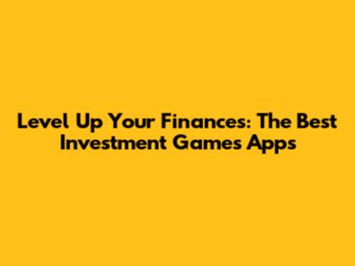 Level Up Your Finances: The Best Investment Games Apps