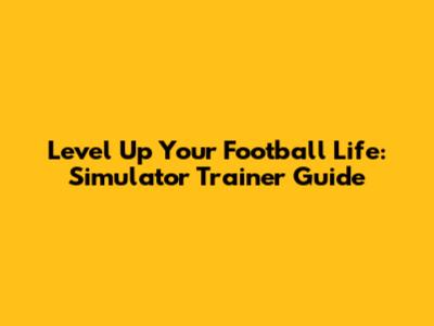 Level Up Your Football Life: Simulator Trainer Guide