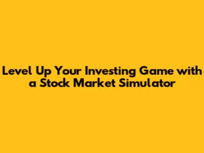Level Up Your Investing Game with a Stock Market Simulator