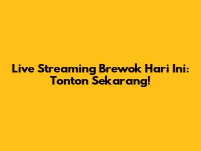 Live Streaming Brewok Hari Ini: Tonton Sekarang!