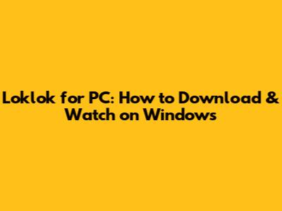 Loklok for PC: How to Download & Watch on Windows