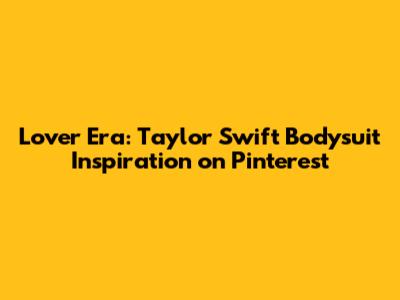 Lover Era: Taylor Swift Bodysuit Inspiration on Pinterest