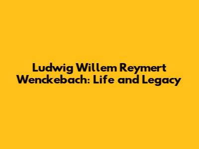 Ludwig Willem Reymert Wenckebach: Life and Legacy