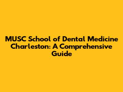 MUSC School of Dental Medicine Charleston: A Comprehensive Guide