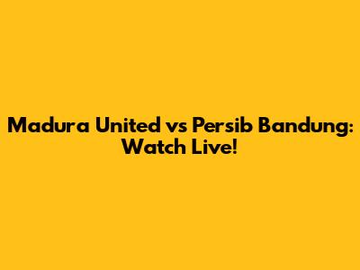 Madura United vs Persib Bandung: Watch Live!