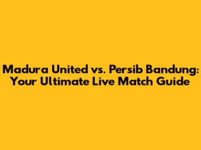 Madura United vs. Persib Bandung: Your Ultimate Live Match Guide