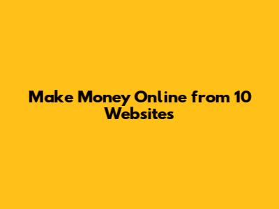 Make Money Online from 10 Websites