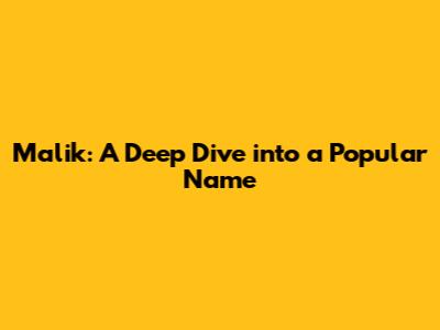 Malik: A Deep Dive into a Popular Name