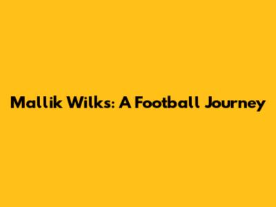 Mallik Wilks: A Football Journey