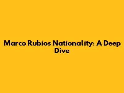 Marco Rubio's Nationality: A Deep Dive