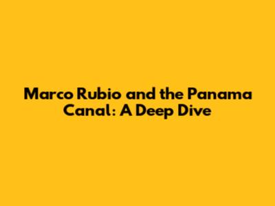 Marco Rubio and the Panama Canal: A Deep Dive
