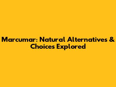 Marcumar: Natural Alternatives & Choices Explored