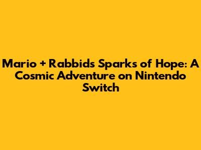 Mario + Rabbids Sparks of Hope: A Cosmic Adventure on Nintendo Switch