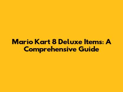 Mario Kart 8 Deluxe Items: A Comprehensive Guide